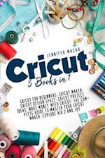 Cricut: 5 Books in 1: Cricut for Beginners; Cricut Maker; Cricut Design Space; Cricut Project Ideas; Make Money with Cricut; The Complete Guide to M