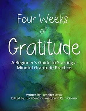 Four Weeks Of Gratitude: A Beginner's Guide to Starting a Mindful Gratitude Practice