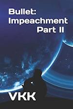 Bullet: Impeachment Part II 