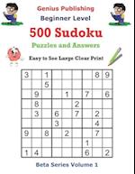 500 Beginner Level Sudoku Puzzles and Answers Beta Series Volume 1: Easy to See Large Clear Print 