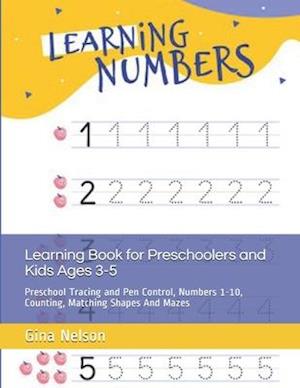 Learning Book for Preschoolers and Kids Ages 3-5: Preschool Tracing and Pen Control, Numbers 1-10, Counting, Matching Shapes And Mazes