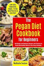 Pegan Diet Cookbook for Beginners: 100 Simple and Delicious Recipes with Pictures to Easily Add Healthy Meals to Your Busy Schedule (Low-Carb, Vegetar