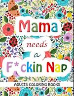 Mama Needs a Mother F*cking Nap: A Sweary Coloring Book for Modern-day Moms to Relieve Stress 