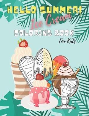 Hello Summer! Ice Cream Coloring Book For Kids: Fun, relaxing, and Education for Everyone who loves Sunny Sweets: 40 awesome Illustrations of deliciou