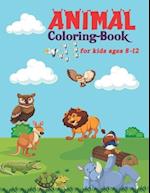 Animal Coloring Book For Kids Ages 8-12: Perfect coloring activity book for boys , girls, toddlers as well as kids 