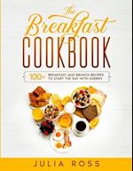 THE BREAKFAST COOKBOOK: 100 Breakfast and Brunch Easy Recipes to Start The Day in The Best Way - A step by step guide 