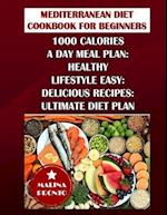 Mediterranean Diet Cookbook For Beginners: 1000 Calories A Day Meal Plan: Healthy Lifestyle Easy: Delicious Recipes: Ultimate Diet Plan 