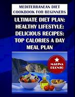 Mediterranean Diet Cookbook For Beginners 2021: Ultimate Diet Plan: Healthy Lifestyle: Delicious Recipes: Top Calories A Day Meal Plan 