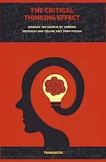 The Critical Thinking Effect: Uncover The Secrets Of Thinking Critically And Telling Fact From Fiction 