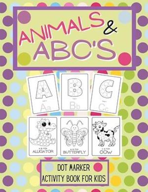 Animals And ABCs Dot Marker Activity Book: Dot Marker Activity Book For Kids