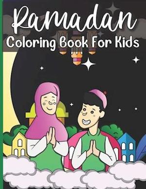 Ramadan Coloring Book For Kids: A perfect Islamic Activity Book For Kids And Muslim Holy Ramadan Month Special Gift For Your Children's.