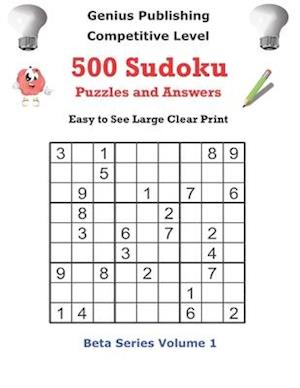 Genius Publishing 500 Competitive Sudoku Puzzles and Answers Beta Series Volume Volume 1: Easy to See Large Clear Print Sudoku Puzzles