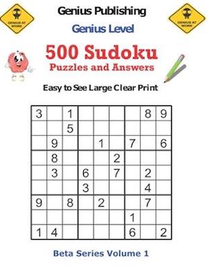 500 Genius Level Sudoku Puzzles and Answers Beta Series Volume 1: Easy to See Large Clear Print