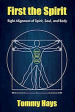 First the Spirit: Right Alignment of Spirit, Soul, and Body 