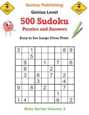 500 Genius Sudoku Puzzles and Answers Beta Series Volume 2: Easy to See Large Clear Print