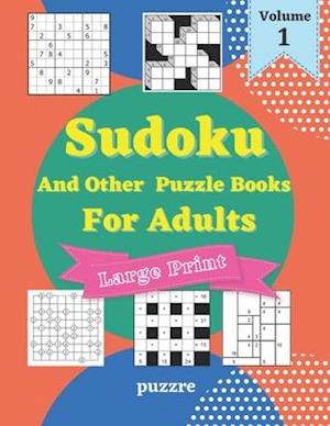 Sudoku And Other Puzzle Books For Adults Volume 1: 5 Variant Logic Games And Puzzles Featuring Sudoku Easy to Hard, Cross Number, Kakuro Cross Sums,