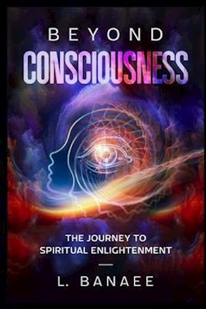 Beyond Consciousness: The Journey to Spiritual Enlightenment