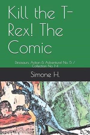 Kill the T-Rex! The Comic: Dinosaurs, Action & Adventure! No. 5 / Collection No. 1-4