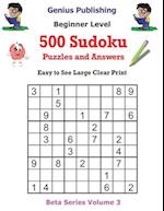 500 Beginner Sudoku Puzzles and Answers Beta Series Volume 3: Easy to See Large Clear Print 