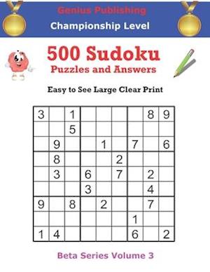 500 Championship Sudoku Puzzles and Answers Beta Series Volume 3: Easy to See Large Clear Print