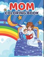 Mom Coloring Book: Perfect Happy Mother's Day Coloring Book For Kids And Toddlers - Great Coloring Book Gift From Mom To Son Or Daughter 