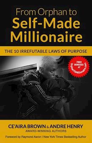 FROM ORPHAN TO SELF-MADE MILLIONAIRE: The 10 Irrefutable Laws of Purpose