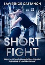 The Short Fight: Essential techniques and tactics to defeat the larger, stronger assailant. 