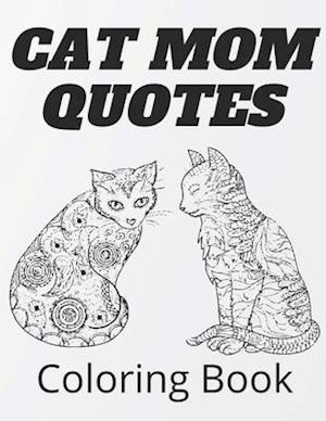 Cat Mom Quotes Coloring Book: cat coloring book: Perfect For Adults / Girls Or All Ages