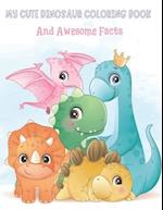 My Cute Dinosaur Coloring Book And Awesome Facts: Coloring Fun and Awesome Facts For Boys and Girls Ages 3-8 - Great Gift For Little Children 