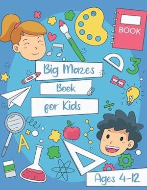 Big Mazes Book for Kids Ages 4-12: Educational Kids Activity Book with 90 Fun and Challenging Mazes , An Amazing Maze Activity Book for Kids