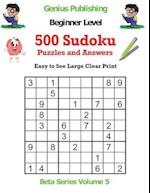 500 Beginner Sudoku Puzzles and Answers Beta Series Volume 5: Easy to See Large Clear Print 