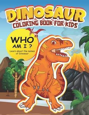 Dinosaur Coloring Book for Kids: Learn about the names of the Dinosaur. Ages 4-8 (Who am i? Dinosaur)