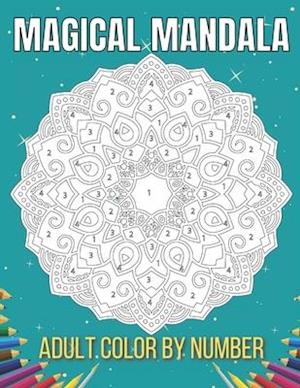 Magical Mandala Adult Color By Number: An Adults Features Floral Mandalas,Geometric Patterns Color By Number Swirls,Wreath,For Stress Relief And Relax