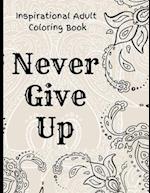 Inspirational Adult Coloring Book: Never Give Up Motivational and Inspirational Sayings Coloring Book for Adult Relaxation and Stress 
