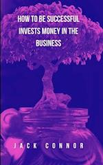 How To Be Successful Invests Money In The Business