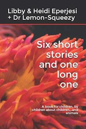 Six short stories and one long one: A book for children, by children about children...and animals