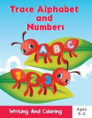 Trace Alphabet and Numbers : writing and coloring book ages 3-5 . Alphabet and numbers coloring book for kids.ABC coloring book for preschool and kin