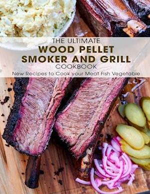 The Ultimate Wood Pellet Smoker and Grill Cookbook