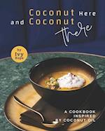 Coconut Here and Coconut There: A Cookbook Inspired by Coconut Oil 