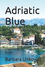 Adriatic Blue: A bold collection of short fiction 