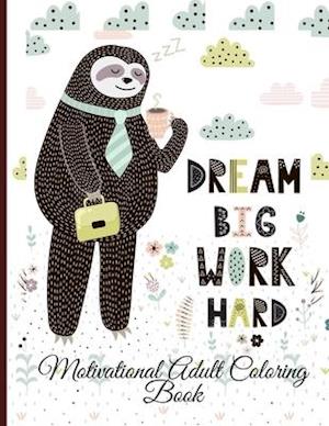 Dream Big Work Hard Motivational Adult Coloring Book: Never Give Up Motivational and Inspirational Sayings Coloring Book for Adult Relaxation and Stre