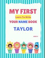 My First Learn-To-Write Your Name Book: Taylor 