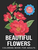 Beautiful Flowers Coloring Book For Adults: Stress Relieving Flower Designs for Relaxation and Stress Relief 