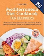 Mediterranean Diet Cookbook for Beginners 2021: A Comprehensive Guide of the Mediterranean Diet Secrets with Quick, Easy, and Delicious Mediterranean 