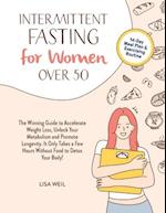 Intermittent Fasting For Women Over 50: The Winning Guide To Accelerate Weight Loss, Unlock Your Metabolism And Promote Longevity. It Only Takes A Few