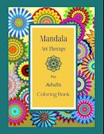 Mandala Art Therapy For Adults Coloring Book: An Adult Coloring Book with more than 100 Beautiful and Relaxing Mandalas for Stress Relief and Relaxat