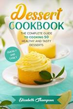Dessert Cookbook: The Complete Guide To Cooking 50 Healthy and Tasty Desserts Quickly and Easily 