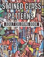 Stained Glass Patterns Adult Coloring Book: An Adult Coloring Book Amazing Stained Glass Patterns Stress Relieving Designs for Adults Relaxation 