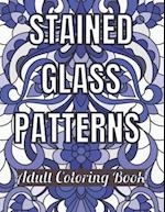 Stained Glass Patterns Adult Coloring Book: An Adult Coloring Book Amazing Stained Glass Patterns Stress Relieving Designs for Adults Relaxation 