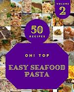 Oh! Top 50 Easy Seafood Pasta Recipes Volume 2